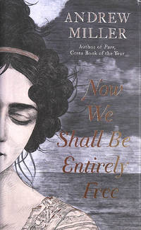Now We Shall Be Entirely Free: The 'magnificent' novel by the Costa winning author of PURE