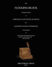 The Flogging-Block An Heroic Poem in a Prologue and Twelve Eclogues by Algernon Charles...