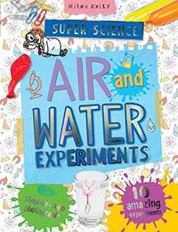 Super Science Air and Water Experiments: 10 Amazing Experiments With Step by Step Photographs...