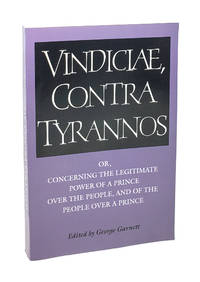 Vindiciae, Contra Tyrannos, or, Concerning the Legitimate Power of a Prince Over the People, and of the People Over a Prince