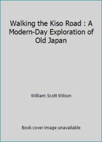 Walking the Kiso Road : A Modern-Day Exploration of Old Japan