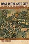 RAGE IN THE GATE CITY: THE STORY OF THE 1906 ATLANTA RACE RIOT by Rebecca Burns - 2009