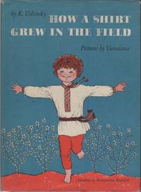 HOW A SHIRT GREW IN THE FIELD by USHINSKY, K.; Marguerita Randolph (Translator); Yaroslava (Illustrator) - (1967)