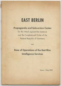 East Berlin: Propaganda and Subversion Center for the Attack against the Existence and the Constitutional Order of the Federal Republic of Germany, and Base of Operations of the East Block Intelligence Services