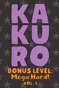 Kakuro Bonus Level: Mega Hard! Vol. 1: Play Kakuro Grid Very Hard Level Number Based Crossword...