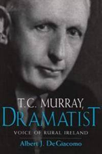 T. C. Murray, Dramatist: Voice of Rural Ireland by Albert DeGiacomo - 2003-01-01