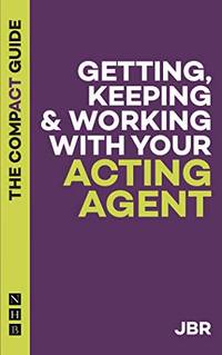 Getting, Keeping and Working with your Agent: The Compact Guide