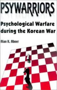 Psywarriors: Psychological Warfare During the Korean War by Alan K. Abner - 2000-12-18