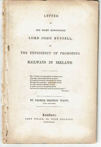 LETTER TO THE RIGHT HONOURABLE LORD JOHN RUSSELL, ON THE EXPEDIENCY OF PROMOTING RAILWAYS IN...