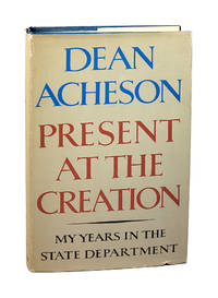 Present at the Creation: My Years in the State Department by Dean Acheson - 1969