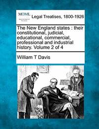 The New England States: Their Constitutional, Judicial, Educational, Commercial, Professional and...