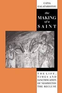 The Making of a Saint. The Life, Times and Sanctification of Neophytos the Recluse