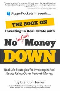 The Book on Investing in Real Estate with No (and Low) Money Down : Real Life Strategies for...