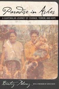 Paradise in Ashes : A Guatemalan Journey of Courage, Terror, and Hope