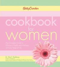 Betty Crocker Cookbook for Women : The Complete Guide to Women's Health and Wellness at Every...