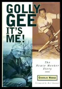 GOLLY GEE - IT&#039;S ME - The Howie Meeker Story by Hodge, Charlie (foreword by Milt Dunnell) - 1996