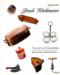 French Kitchenware : The Art of Collectibles: Bowls Canisters Molds Pots Pans