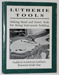 Lutherie Tools: Making Hand and Power Tools for String Instrument Building by Olsen, Tim; Burton, Cyndy - 1990