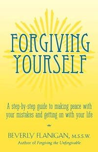 Forgiving Yourself: A Step-By-Step Guide to Making Peace with Your Mistakes and Getting on with...