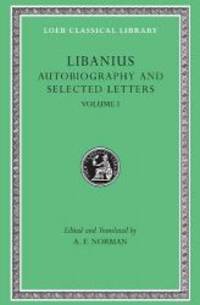 Libanius: Autobiography and Selected Letters (1-50) (Loeb Classical Library No. 478) (Volume I) by Libanius - 1992-08-06