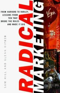 Radical Marketing : From Harvard to Harley, Lessons from Ten That Broke the Rules and Made It Big