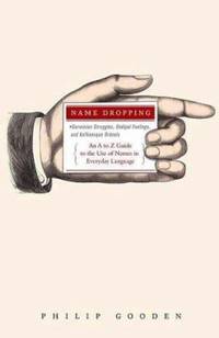 Name Dropping : Darwinian Struggles, Oedipal Feelings, and Kafkaesque Ordeals -- an A to Z Guide...