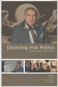 Dissecting Irish politics - Essays in honour of Brian Farrell. by [Farrell, Brian] Garvin, Tom / Manning, Maurice / Sinnott, Richard - 2004