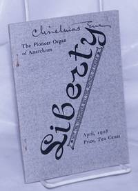 Liberty: the pioneer organ of anarchism; not the daughter but the mother of order. Vol. XVII No. 1, Whole No. 403, April 1908 by Tucker, Benjamin R., editor - 1908