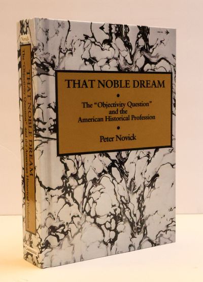 THAT NOBLE DREAM: THE "OBJECTIVITY QUESTION" AND THE AMERICAN HISTORICAL PROFESSION