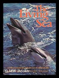 The Living Sea : an Illustrated Encyclopedia of Marine Life / Robert Burton, Carole Devaney, Tony...