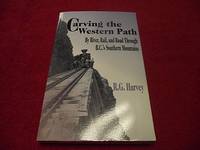 Carving the Western Path by River, Rail and Road Through British Columbia&#039;s Southern Mountains by Harvey, R. G - 2006