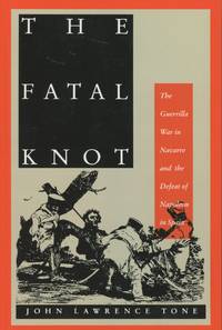 The Fatal Knot: The Guerrilla War in Navarre and the Defeat of Napoleon in Spain
