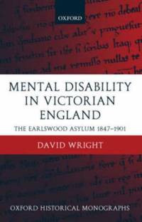 Mental Disability in Victorian England: The Earlswood Asylum 1847-1901