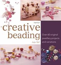 Creative Beading : Over 60 Original Jewellery Projects and Variations by Juju Vail - 2005