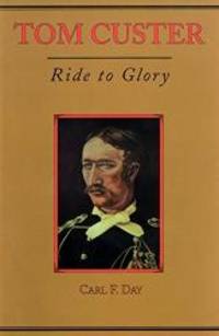 Tom Custer: Ride to Glory (Frontier Military) by Carl F. Day - 2003-09-09