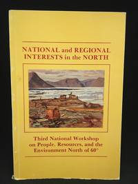 image of National and Regional Interests in the North; Third National Workshop on People, Resources, and the Environment North of 60; Yellowknife, Northwest Territories 1-3 June 1983