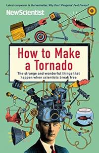 How to Make a Tornado: The strange and wonderful things that happen when scientists break free...