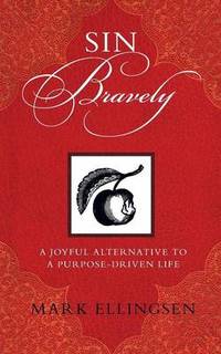 Sin Bravely: A Joyful Alternative to a Purpose-driven Life