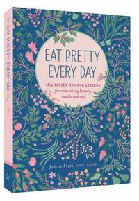 Eat Pretty Everyday: 365 Daily Inspirations for Nourishing Beauty, Inside and Out (Nutrition...
