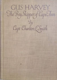 Gus Harvey:  The Boy Skipper of Cape Ann by Smith, Captain Charlton Lyman - 1920