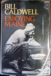 Enjoying Maine:  Lively Stories about People & Places from the Seacoast to  the North Country, to...
