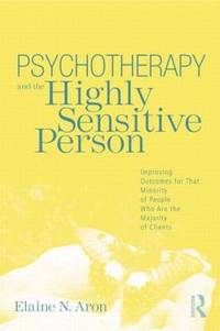 Psychotherapy and the Highly Sensitive Person: Improving Outcomes for That Minority of People Who Are the Majority of Clients