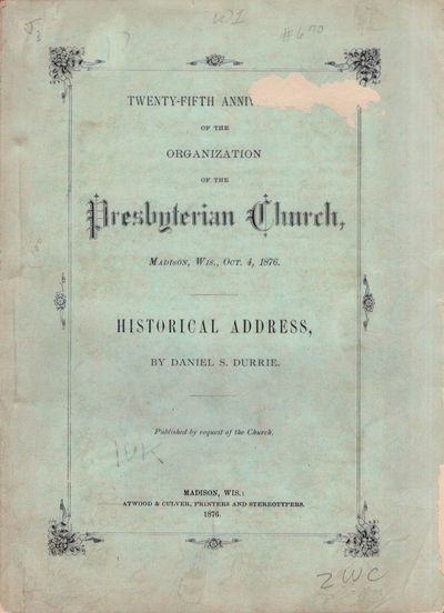 Twenty Fifth Anniversary of the Organization of the Presbyterian Church Madison, Wis., Oct. 4, 1876. Historical Address