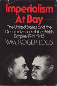 Imperialism at Bay: The United States and the Decolonization of the British Empire 1941-1945 by Louis, William Roger - 1978-05-11