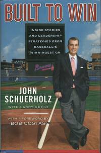 Built to Win: Inside Stories and Leadership Strategies from Baseball&#039;s Winningest General Manager by Schuerholz, John ; Larry Guest - 2006