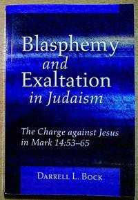 Blasphemy and Exaltation in Judaism: The Charge against Jesus in Mark 14:53-65