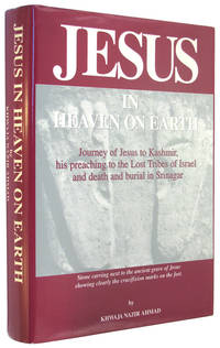 Jesus in Heaven on Earth: Journey of Jesus to Kashmir, His Preaching to the Lost Tribes of Israel, and Death and Burial in Srinagar. by Khwaja Nazir Ahmad - 1998.