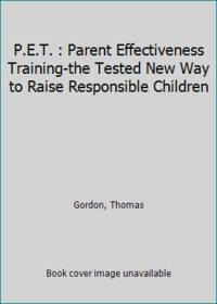 cover of P.E.T. : Parent Effectiveness Training-the Tested New Way to Raise Responsible Children