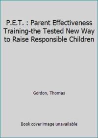 P.E.T. : Parent Effectiveness Training-the Tested New Way to Raise Responsible Children by Gordon, Thomas - 1973