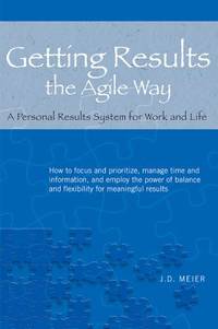 Getting Results the Agile Way : A Personal Results System for Work and Life